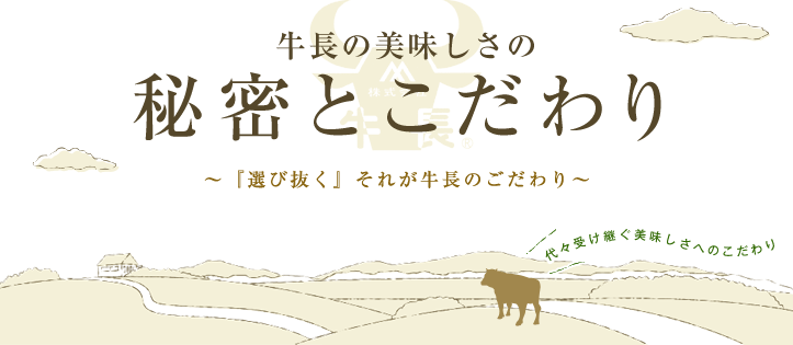 牛長の美味しさの秘密とこだわり ～『選び抜く』それが牛長のこだわり～ (代々受け継ぐ美味しさへのこだわり）